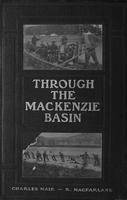 Through the Mackenzie Basin: A narrative of the Athabasca and Peace River Treaty expedition of 1889